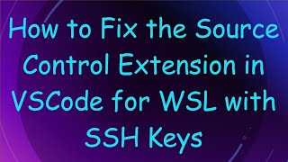 How to Fix the Source Control Extension in VSCode for WSL with SSH Keys