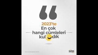 Sistem Global - 2023’te En Çok Kullandığımız Cümleler