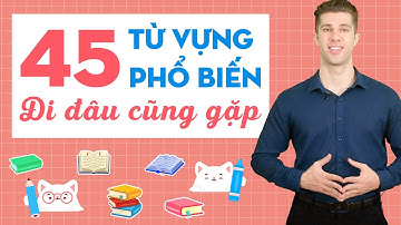 45 TỪ VỰNG TIẾNG ANH CƠ BẢN NHẤT CHO NGƯỜI MỚI BẮT ĐẦU - Tiếng Anh giao tiếp cho người đi làm