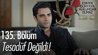 Tesadüf değildi! - Eşkıya Dünyaya Hükümdar Olmaz 135. Bölüm