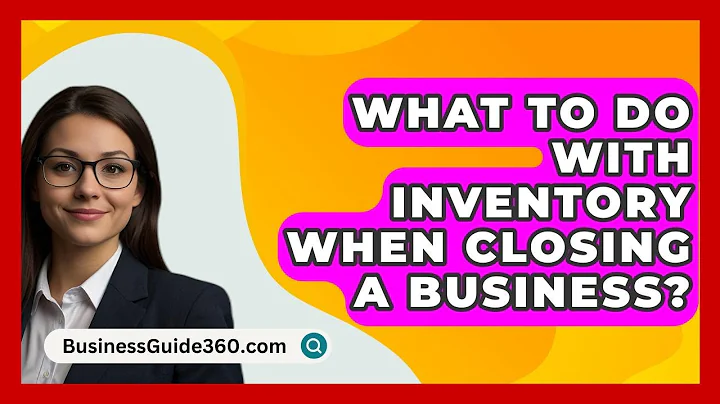 What To Do With Inventory When Closing A Business? - BusinessGuide360.com
