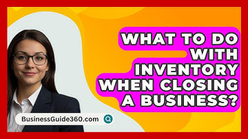 What To Do With Inventory When Closing A Business? - BusinessGuide360.com