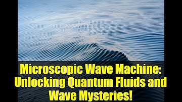 Microscopic Wave Machine: Unlocking Quantum Fluids and Wave Mysteries!
