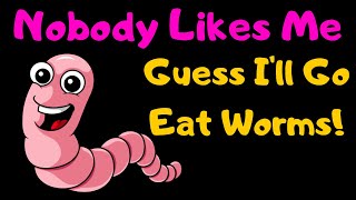 Nobody Likes Me, Everybody Hates Me (Guess I'll Go Eat Worms) Funny Song With Lyrics