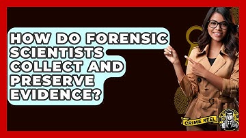 How Do Forensic Scientists Collect and Preserve Evidence? - The Crime Reel