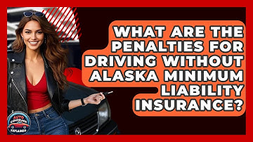 What Are The Penalties For Driving Without Alaska Minimum Liability Insurance?