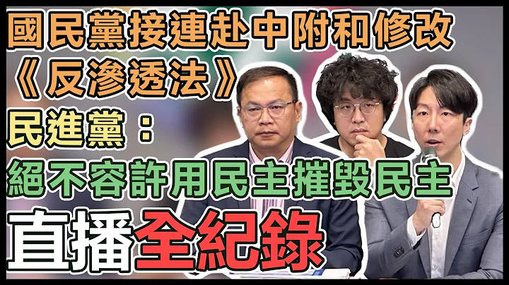 【直播完整版】国民党接连赴中附和修改《反渗透法》　民进党：绝不容许用民主摧毁民主 - 天天要闻