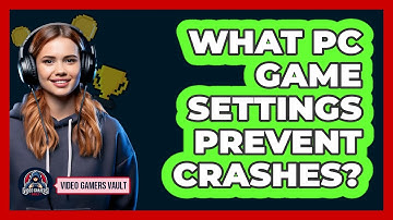What PC Game Settings Prevent Crashes? - Video Gamers Vault
