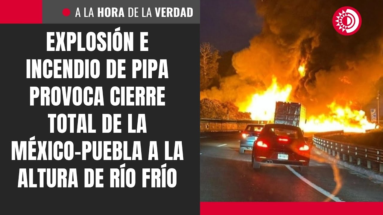Explosión e incendio de pipa provoca cierre total de la México-Puebla a ...