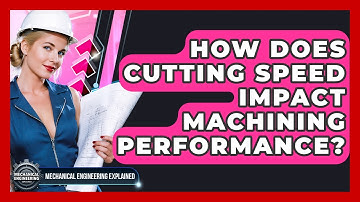 How Does Cutting Speed Impact Machining Performance? - Mechanical Engineering Explained