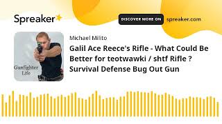 Galil Ace Reece's Rifle - What Could Be Better for teotwawki / shtf Rifle ? Survival Defense Bug Out