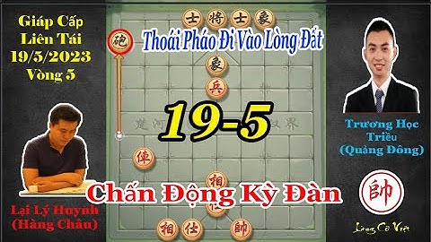 Pha Thoái Pháo Đi Vào Lòng Đất - Lại Lý Huynh vs Trương Học Triều - Vòng 5 Giáp Cấp Liên Tái 2023