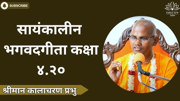 सायंकालीन भगवदगीता कक्षा ४.२०। श्रीमान कालाचरण प्रभुजी के द्वारा | ०८ /११ /२०२५