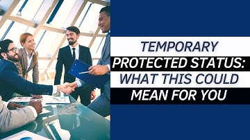 Temporary Protected Status: what this could mean for you (Immigration Lawyer Explains)