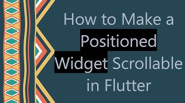 How to Make a Positioned Widget Scrollable in Flutter