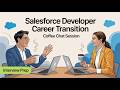 Salesforce Developer Career Transition || Coffee Chat Session || Salesforce interview preparation