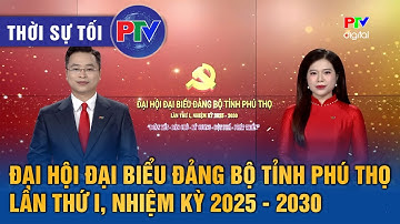 Thời sự Phú Thọ tối 30/9/2025 | Đại hội Đại biểu Đảng bộ tỉnh Phú Thọ lần thứ I