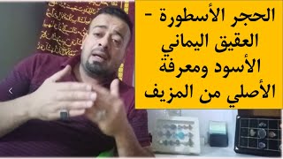 الحجر الأسطورة - العقيق اليماني الأسود ومعرفة الأصلي من المزيف ( شاهد الفيديو للأخير سينال اعجابكم)