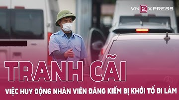 TRANH CÃI Trung tâm đăng kiểm huy động nhân viên bị khởi tố đi làm | VnExpress