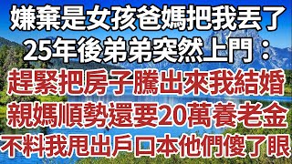 嫌棄是女孩爸媽把我丟了，25年後弟弟突然上門：趕緊把房子騰出來我結婚，親媽順勢還要20萬養老金，不料我甩出戶口本他們傻了眼。#家庭#情感故事 #中老年生活 #中老年 #深夜故事 【孤燈伴長情】