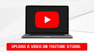 How to Upload a Video on YouTube Studio: Step-by-Step Guide