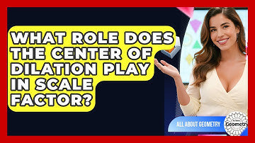 What Role Does The Center Of Dilation Play In Scale Factor? - All About Geometry