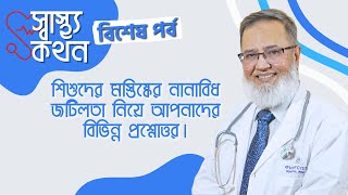 শিশুদের মস্তিষ্কের নানাবিধ জটিলতা নিয়ে আপনাদের বিভিন্ন প্রশ্নোত্তর। | ডাঃ সারোয়ার