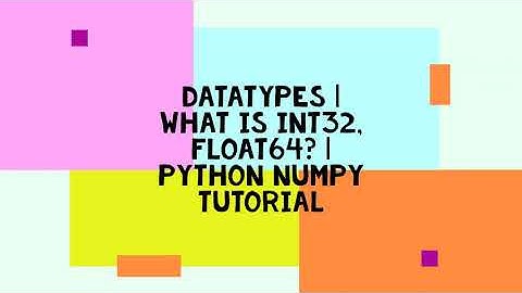 DATATYPES | WHAT IS INT32, FLOAT64? | PYTHON NUMPY TUTORIAL