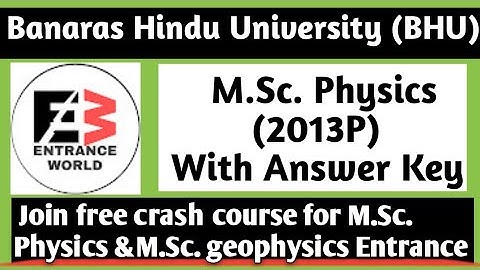 BHU M.Sc. PHYSICS ENTRANCE PAPER ANSWER KEYS 2013| BHU PET PHYSICS ANSWER KEYS | BHU PET GEOPHYSICS|