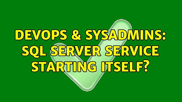 DevOps & SysAdmins: SQL Server Service Starting Itself?