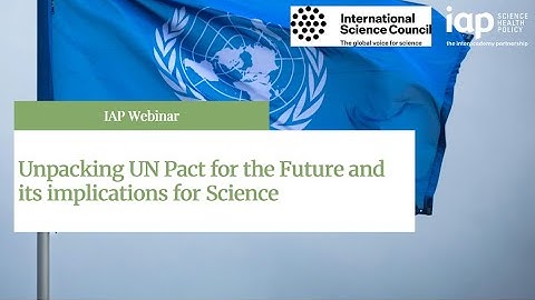 IAP-ISC Webinar, 10 December 2024: Unpacking UN Pact for the Future and its implications for Science