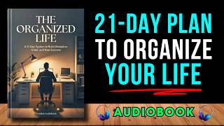 The Organized Life: A 21-Day System to Build Discipline, Order, and Real Success | Audiobook