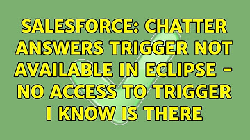 Salesforce: Chatter Answers trigger not available in Eclipse - no access to trigger I know is there