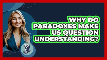 Why Do Paradoxes Make Us Question Understanding?