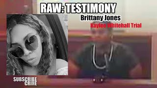 RAW TESTIMONY: Brittany Jones | Kaylee Whitehall Trial