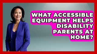 What Accessible Equipment Helps Disability Parents At Home? - Disability Parenting Network