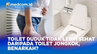 TOILET DUDUK TIDAK LEBIH SEHAT DARIPADA TOILET JONGKOK, BENARKAH?