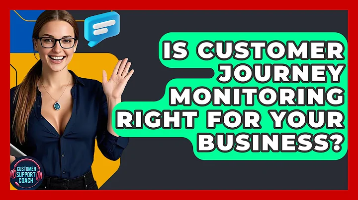 Is Customer Journey Monitoring Right For Your Business? - Customer Support Coach
