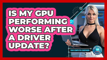 Is My GPU Performing Worse After A Driver Update? - Your Computer Companion