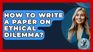 How To Write A Paper On Ethical Dilemma? - Philosophy Beyond