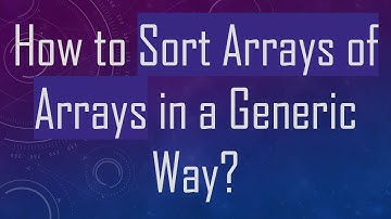 How to Sort Arrays of Arrays in a Generic Way?