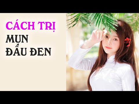 Cách trị mụn đầu đen tại nhà | Mẹo trị mụn hay