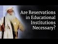 Are Reservations in Educational Institutions Necessary? | Sadhguru