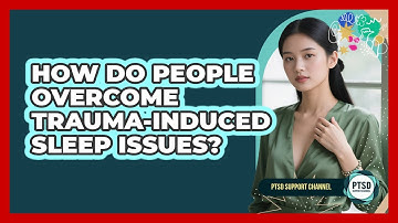 How Do People Overcome Trauma-induced Sleep Issues? - PTSD Support Channel