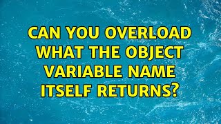 Can you overload what the object variable name itself returns?