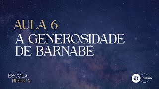Aula 6 - A Gerenosidade de Barnabé | Escola Bíblica