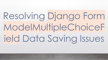 Resolving Django Form ModelMultipleChoiceField Data Saving Issues