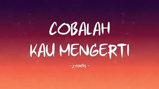 J-Rocks - Cobalah Kau Mengerti - Lirik Hits