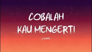 J-Rocks - Cobalah Kau Mengerti - Lirik Hits