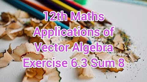 12th Maths Chapter 6 | Applications of Vector Algebra | Exercise 6.3 Sum 8